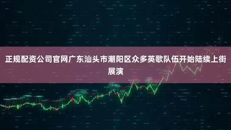 正规配资公司官网广东汕头市潮阳区众多英歌队伍开始陆续上街展演