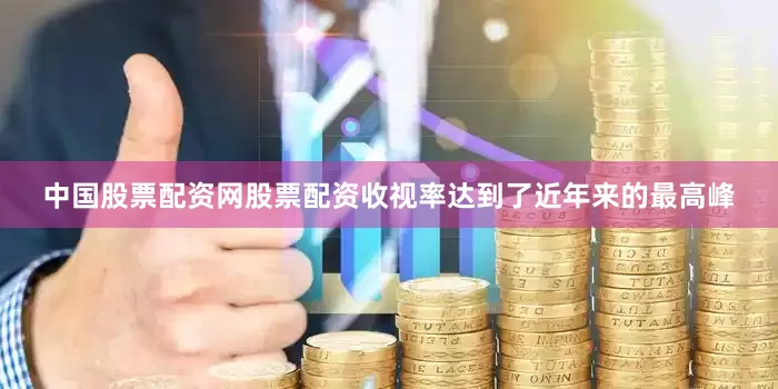 中国股票配资网股票配资收视率达到了近年来的最高峰
