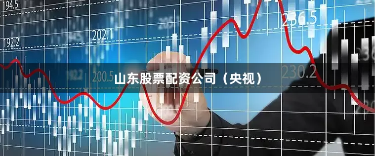 山东股票配资公司（央视）