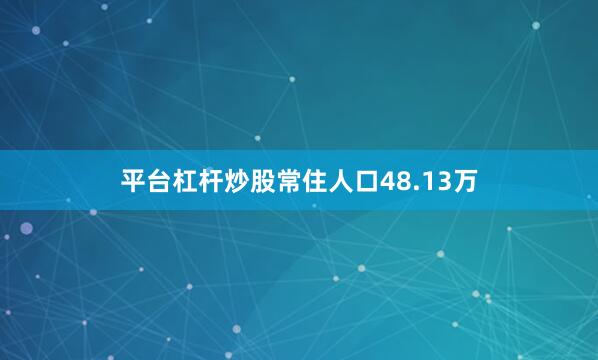 平台杠杆炒股常住人口48.13万
